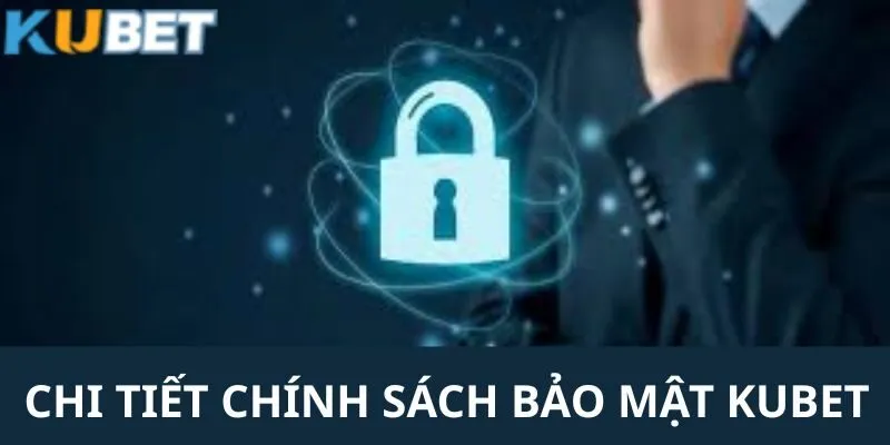 Chính Sách Bảo Mật KUBET - Cập Nhật Các Quy Định Của Năm 2025 2 Chi tiết các nội dung quan trọng có trong chính sách bảo mật thông tin