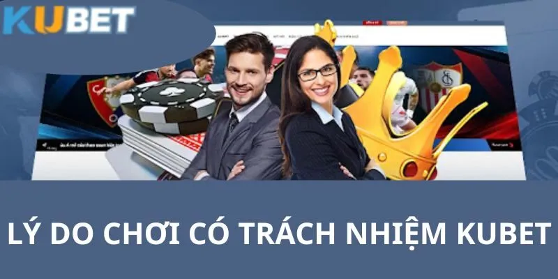 Chơi Có Trách Nhiệm KUBET - Nội Dung Bạn Cần Nắm Chắc 2 Những lý do khuyên khách hàng nên tham gia chơi có trách nhiệm KUBET