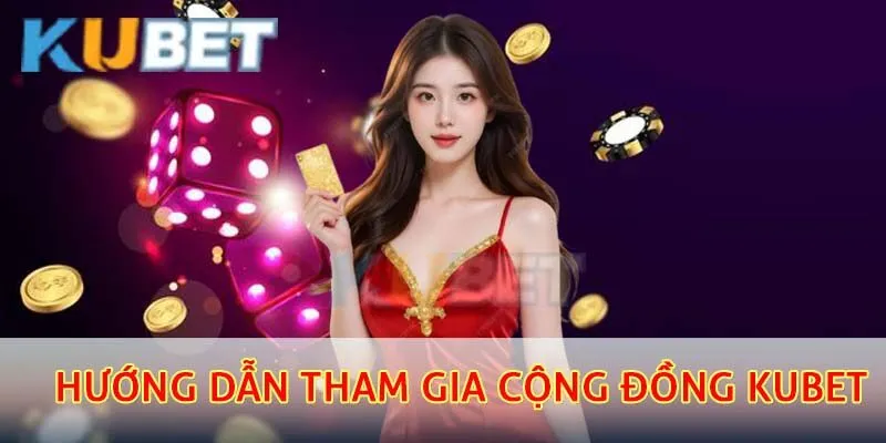 Cộng Đồng Kubet – Nơi Giao Lưu, Chia Sẻ Kinh Nghiệm Cá Cược 3 Hướng dẫn tham gia cộng đồng kubet