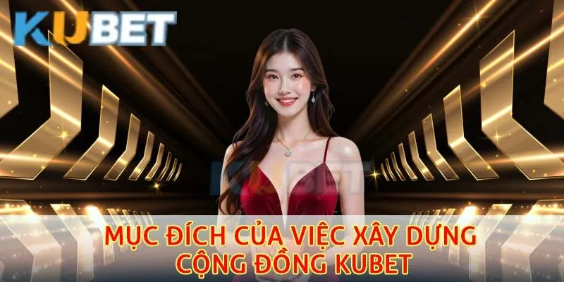 Cộng Đồng Kubet – Nơi Giao Lưu, Chia Sẻ Kinh Nghiệm Cá Cược 1 Mục đích của việc xây dựng cộng đồng kubet