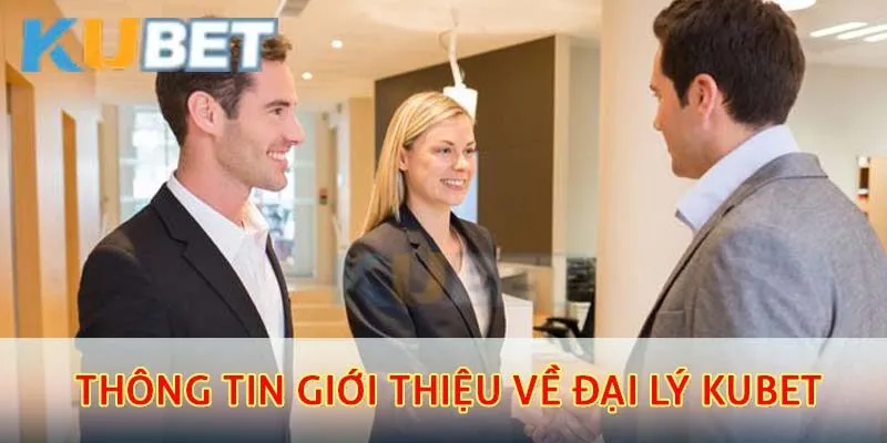 Đại Lý Kubet – Cơ Hội Hợp Tác Và Nhận Hoa Hồng Cực Cao 1 Thông tin giới thiệu về đại lý kubet