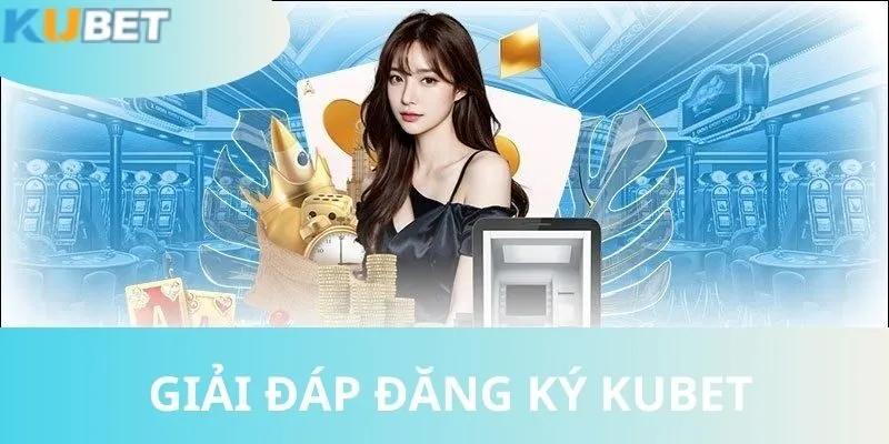 Đăng Ký KUBET - Hướng Dẫn Bạn Tạo Account An Toàn Nhất 3 FAQ trả lời các câu hỏi về vấn đề tạo tài khoản