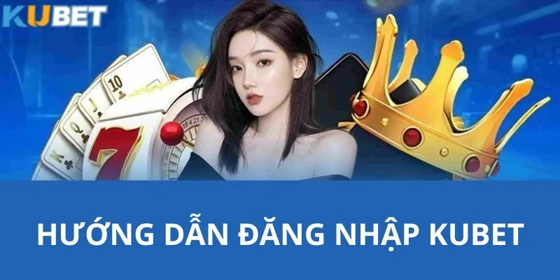 Đăng Nhập KUBET - Hướng Dẫn Chi Tiết Cách Truy Cập Cơ Bản Nhất 1 Hướng dẫn người chơi cách đăng nhập tài khoản ngay trên các thiết bị cá nhân
