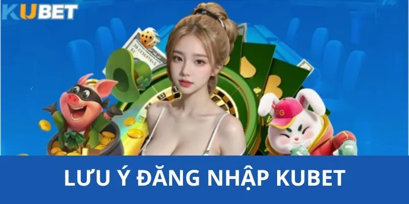 Đăng Nhập KUBET - Hướng Dẫn Chi Tiết Cách Truy Cập Cơ Bản Nhất 2 Những nội dung mà người chơi cần đọc biệt chú ý đến khi truy cập từ tài khoản