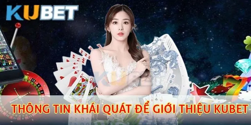 Giới Thiệu Kubet – Nhà Cái Hàng Đầu Châu Á Với Dịch Vụ Đẳng Cấp 1 Thông tin khái quát để giới thiệu kubet