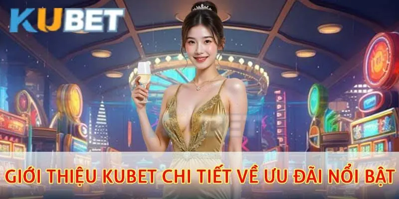 Giới Thiệu Kubet – Nhà Cái Hàng Đầu Châu Á Với Dịch Vụ Đẳng Cấp 3 Giới thiệu kubet chi tiết về ưu đãi nổi bật