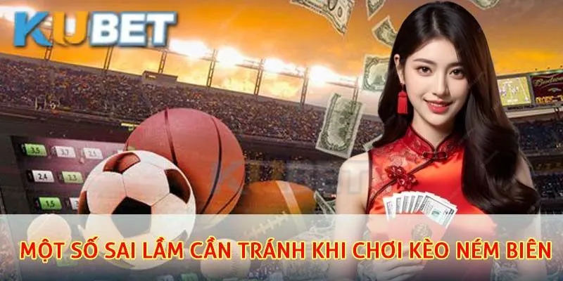 Kèo Ném Biên – Loại Kèo Phụ Ít Ai Biết Nhưng Cực Kỳ Hiệu Quả 4 Một số sai lầm cần tránh khi chơi kèo cược ném biên