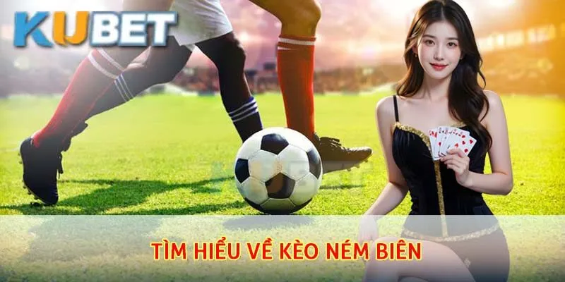 Kèo Ném Biên – Loại Kèo Phụ Ít Ai Biết Nhưng Cực Kỳ Hiệu Quả 2 Tìm hiểu về kèo ném biên tại nhà cái