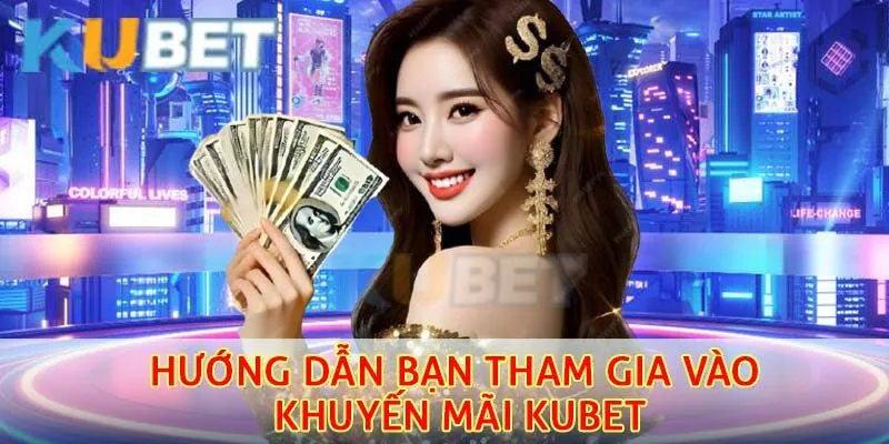 Khuyến Mãi Kubet – Tổng Hợp Ưu Đãi Hấp Dẫn Dành Cho Thành Viên 2 Hướng dẫn bạn tham gia vào khuyến mãi Kubet