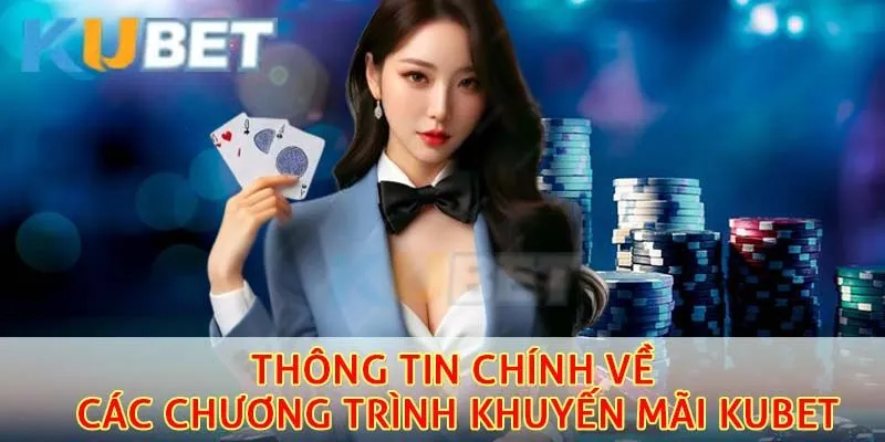 Khuyến Mãi Kubet – Tổng Hợp Ưu Đãi Hấp Dẫn Dành Cho Thành Viên 1 Thông tin chính về các chương trình khuyến mãi Kubet