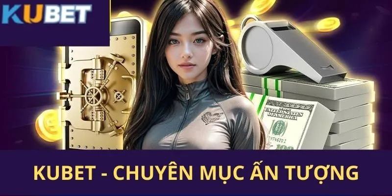 Kubet 210 TOP 5 chuyên mục giải trí được yêu thích nhất hiện nay