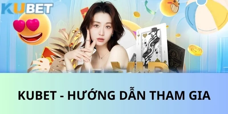 Kubet 211 Hướng dẫn từ a - z cho newbie tham gia giải trí tại nhà cái