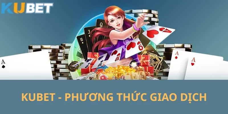 Kubet 208 Tìm hiểu những phương thức giao dịch tại hệ thống