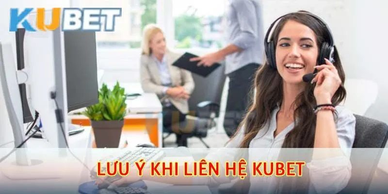Liên Hệ Kubet – Hướng Dẫn Cách Kết Nối Nhanh Nhất 3 Lưu ý cho người chơi khi liên hệ kubet