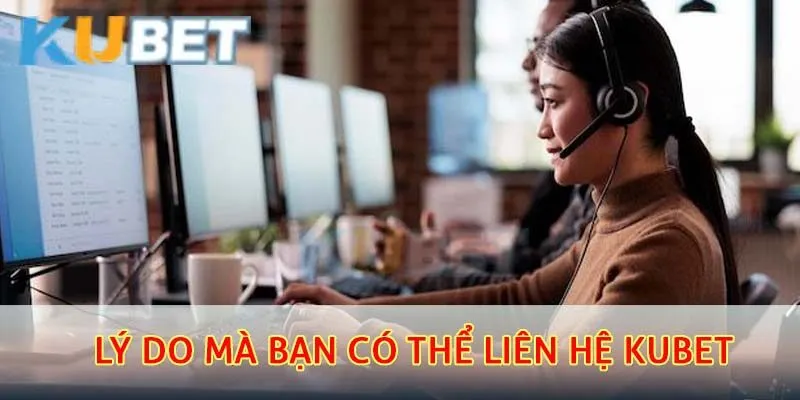Liên Hệ Kubet – Hướng Dẫn Cách Kết Nối Nhanh Nhất 1 Lý do mà bạn có thể liên hệ kubet