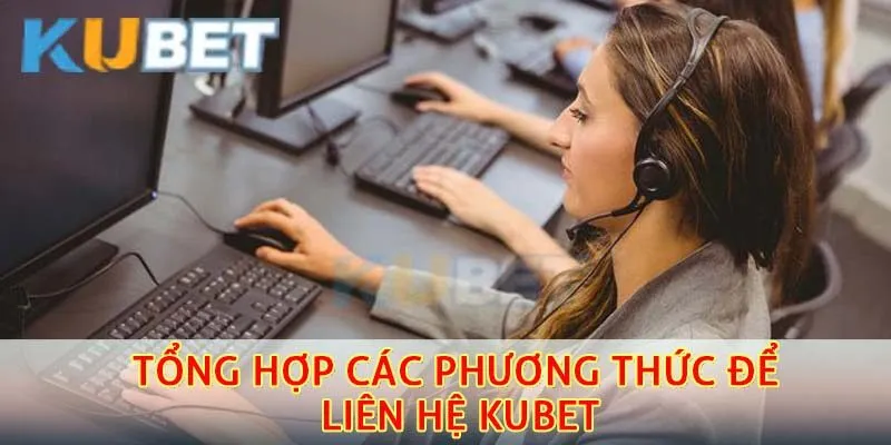 Liên Hệ Kubet – Hướng Dẫn Cách Kết Nối Nhanh Nhất 2 Tổng hợp các phương thức để liên hệ kubet