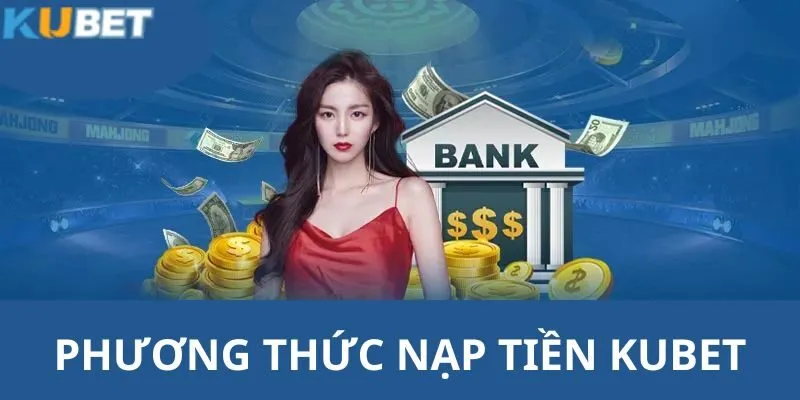 Nạp Tiền KUBET - Hướng Dẫn Thanh Toán Nhanh Chóng Nhất 1 Hướng dẫn bạn cách thanh toán chuyển tiền qua nhiều phương thức