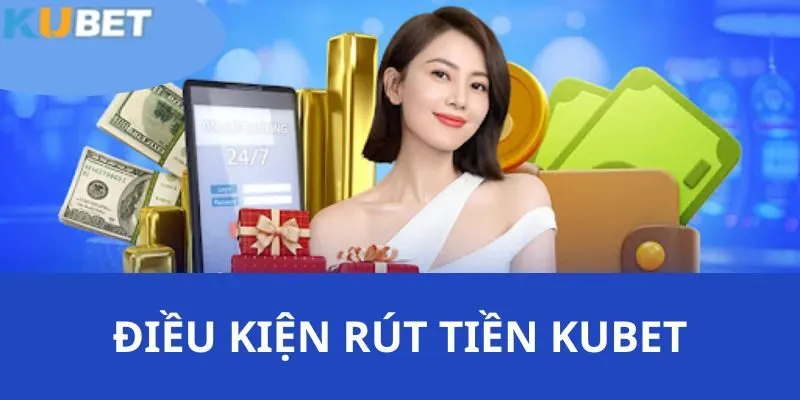 Rút Tiền KUBET - Thanh Toán An Toàn Và Thuận Tiện Nhất 2025 2 Những điều kiện mà khách hàng cần chú ý đến khi tiến hành thanh toán