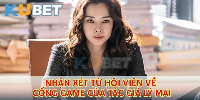 Tác Giả Lý Mai – Người Đứng Đầu Hệ Thống Giải Trí Chất Lượng Kubet 3 Tổng hợp nhận xét từ hội viên về cổng game của tác giả Lý Mai