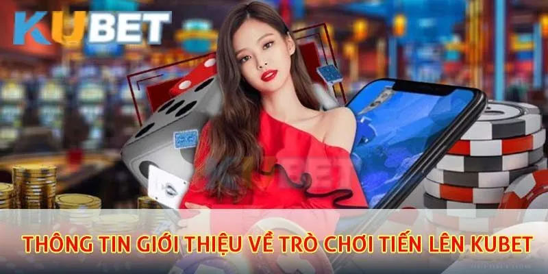 Tiến Lên Kubet - Tận Hưởng Loại Hình Giải Trí Online Chất Lượng Cao Nhất 2 Khái quát chung về game tiến lên thú vị tại nhà cái kubet
