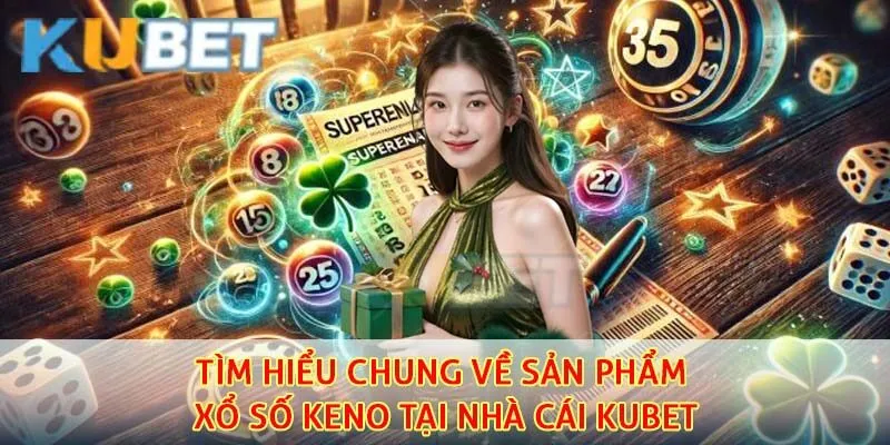 Xổ Số Keno - Khám Phá Bí Kíp Chơi Cực Đỉnh Từ Các Cao Thủ 2 Tìm hiểu chung về sản phẩm xổ số keno tại nhà cái kubet