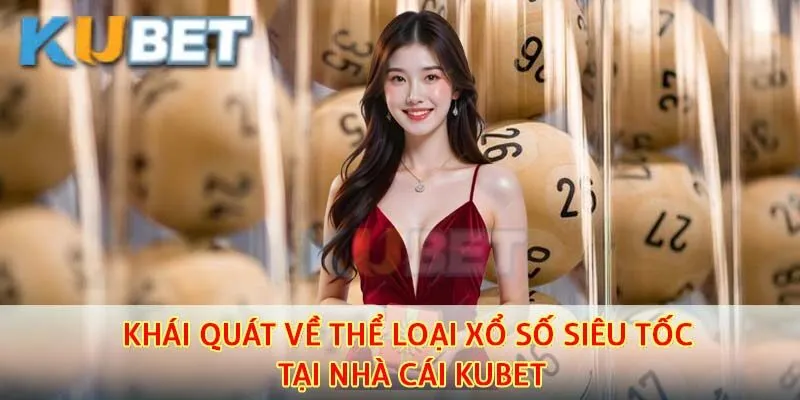 Xổ Số Siêu Tốc - Chinh Phục Thể Loại Cược Ấn Tượng Nhất 2025 2 Thông tin giới thiệu chung về thể loại xổ số Kubet hấp dẫn